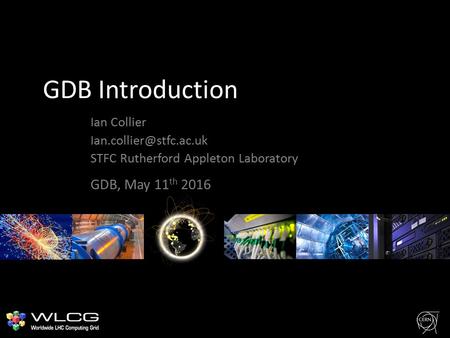 GDB Introduction Ian Collier STFC Rutherford Appleton Laboratory GDB, May 11 th 2016.