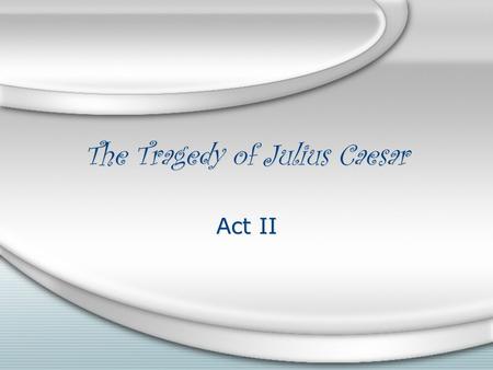 The Tragedy of Julius Caesar Act II. Act II REVIEW Presented by... Casey Ristau Dylan Gossick Brooke Ruesink Darren Hill Josh Thomas Dallas Serfoss Presented.