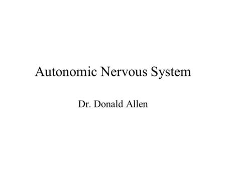 Autonomic Nervous System Dr. Donald Allen. Role of Autonomic Nervous System Homeostasis Internal Organs Vasculature.