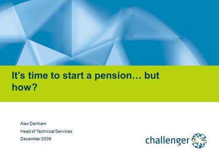 Alex Denham Head of Technical Services December 2009 It’s time to start a pension… but how?