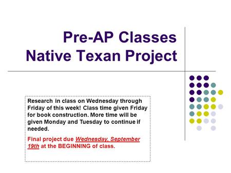 Pre-AP Classes Native Texan Project Research in class on Wednesday through Friday of this week! Class time given Friday for book construction. More time.