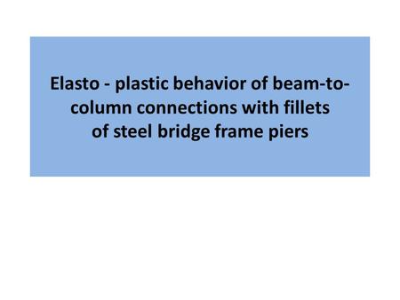 Elasto - plastic behavior of beam-to- column connections with fillets of steel bridge frame piers.