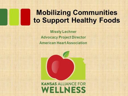 Mobilizing Communities to Support Healthy Foods Missty Lechner Advocacy Project Director American Heart Association.