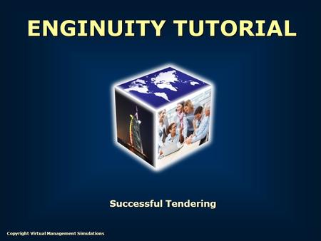 Successful Tendering ENGINUITY TUTORIAL Copyright Virtual Management Simulations.