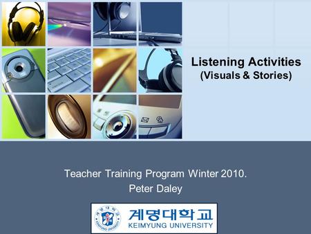 Listening Activities (Visuals & Stories) Teacher Training Program Winter 2010. Peter Daley.