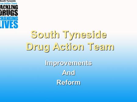 South Tyneside Drug Action Team ImprovementsAndReform.