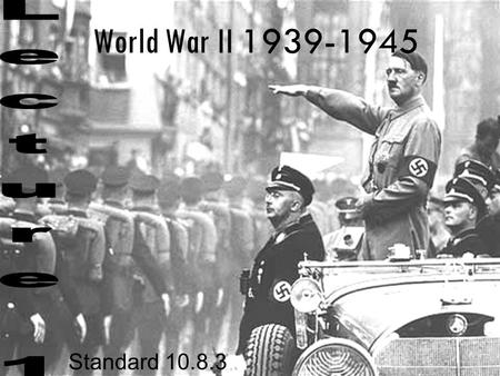 World War II 1939-1945 Standard 10.8.3. Identify and locate the Allied and Axis powers on a map and discuss the major turning points of the war, the principal.