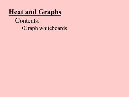 Heat and Graphs C ontents: Graph whiteboards. melt = 25 o C, Boil = 75 o C umm yeah W What is the melting point and boiling point?