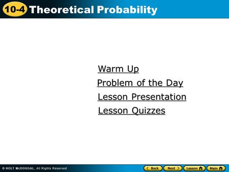 10-4 Theoretical Probability Warm Up Warm Up Lesson Presentation Lesson Presentation Problem of the Day Problem of the Day Lesson Quizzes Lesson Quizzes.