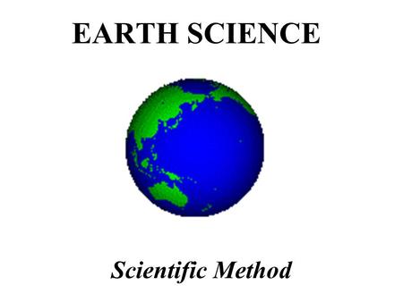 EARTH SCIENCE Scientific Method. The world is full of problems!