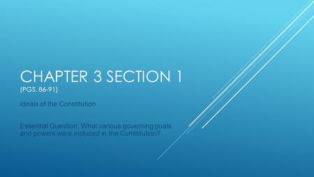 CHAPTER 3 SECTION 1 (PGS. 86-91) Ideals of the Constitution Essential Question: What various governing goals and powers were included in the Constitution?