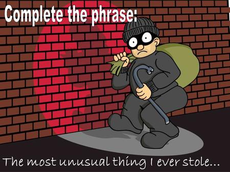 The most unusual thing I ever stole…. When? What did it look like? (list of 3) Why did you steal it? How did it feel? (simile/ metaphor) What is your.