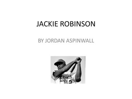 JACKIE ROBINSON BY JORDAN ASPINWALL. Important information about Jackie Robinson Birthdate: January 31, 1919 in Cairo, GA Date of Death: October 24, 1972.