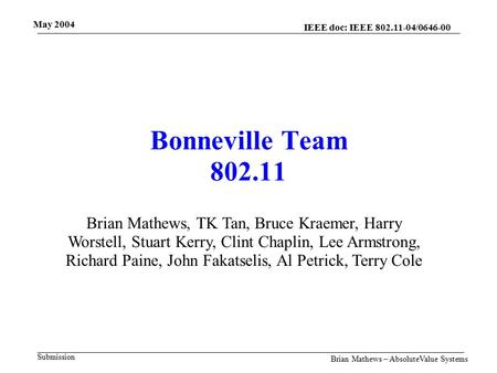 May 2004 Brian Mathews – AbsoluteValue Systems IEEE doc: IEEE 802.11-04/0646-00 Submission Bonneville Team 802.11 Brian Mathews, TK Tan, Bruce Kraemer,