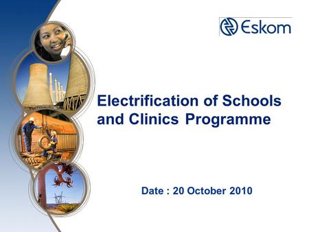 Date : 20 October 2010 Electrification of Schools and Clinics Programme.