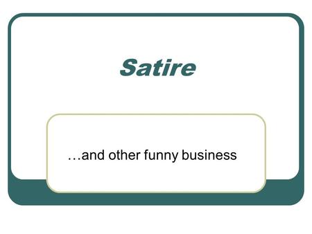 Satire … and other funny business. Basic Definition: Satire A literary genre designed to make readers feel critical of themselves, of their fellow human.