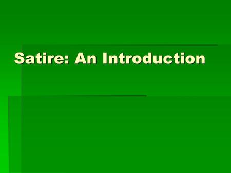 Satire: An Introduction. What is satire?  Satire is a literary form in which human follies or vices are held up to ridicule or scorn.  Satire often.