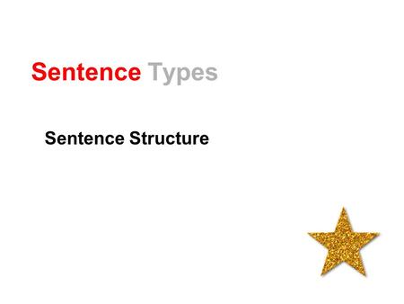 Sentence Types Sentence Structure. Simple Sentences Simple sentences have just one clause. They may have additional phrases. Example I went to the park.