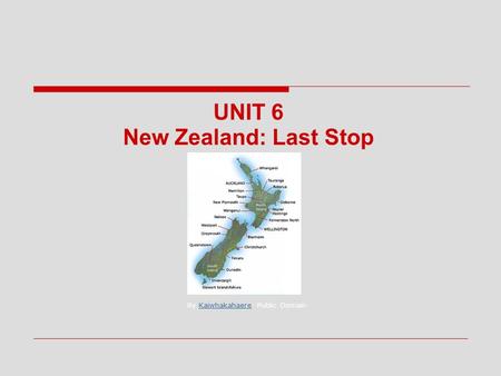 UNIT 6 New Zealand: Last Stop By Kaiwhakahaere- Public DomainKaiwhakahaere.