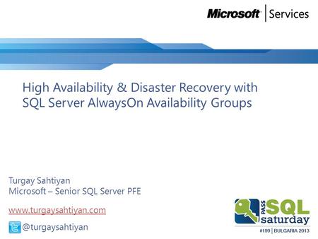 High Availability & Disaster Recovery with SQL Server AlwaysOn Availability Groups Turgay Sahtiyan Microsoft – Senior SQL Server PFE