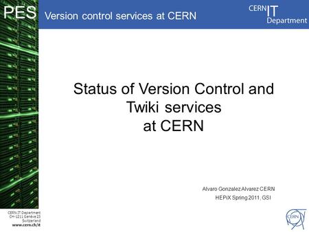 CERN IT Department CH-1211 Genève 23 Switzerland  PES Version control services at CERN Status of Version Control and Twiki services at CERN.