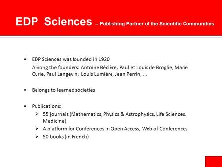 EDP Sciences was founded in 1920 Among the founders: Antoine Béclère, Paul et Louis de Broglie, Marie Curie, Paul Langevin, Louis Lumière, Jean Perrin,