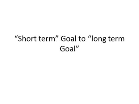 “Short term” Goal to “long term Goal”. The platform obtained so far... While working hard for obtaining education in higher institution, selected in VIT.