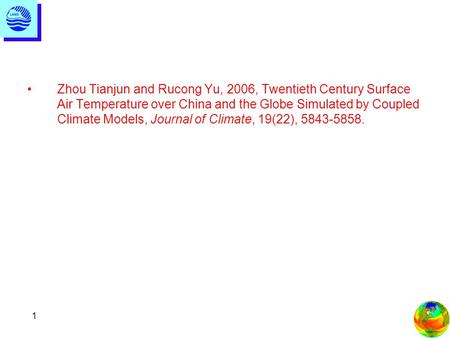 1 Zhou Tianjun and Rucong Yu, 2006, Twentieth Century Surface Air Temperature over China and the Globe Simulated by Coupled Climate Models, Journal of.