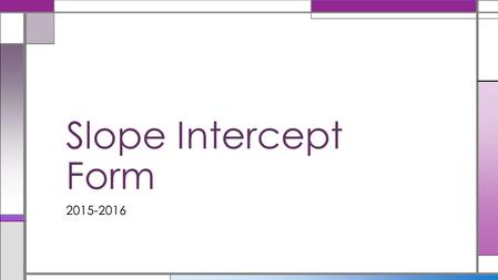 2015-2016 Slope Intercept Form. Warm-Up: 1.Complete the rounds activity from Wednesday 2.If you have completed the rounds activity then take the warm.