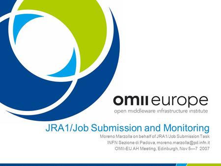 JRA1/Job Submission and Monitoring Moreno Marzolla on behalf of JRA1/Job Submission Task INFN Sezione di Padova, OMII-EU AH.