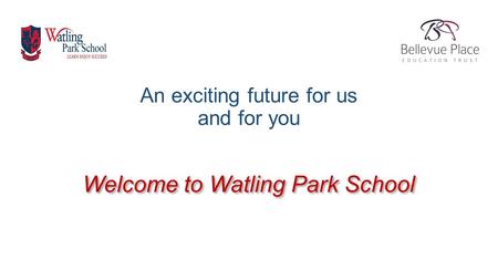 Welcome to Watling Park School An exciting future for us and for you.