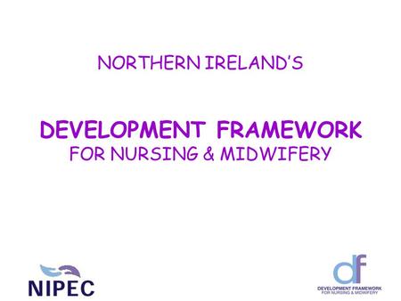 NORTHERN IRELAND’S DEVELOPMENT FRAMEWORK FOR NURSING & MIDWIFERY.