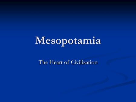 Mesopotamia The Heart of Civilization. Where was Mesopotamia? Mesopotamia is Greek for land between the rivers. It was located between the Tigris and.