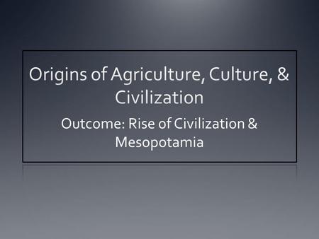 Outcome: Rise of Civilization & Mesopotamia. 1.Setting the Stage A. ) Neolithic Age ( New Stone Age ): 8,000 - 4,500 B.C.E. --- also referred to as the.