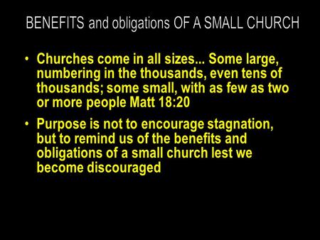 Churches come in all sizes... Some large, numbering in the thousands, even tens of thousands; some small, with as few as two or more people Matt 18:20.