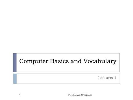 Computer Basics and Vocabulary Lecture: 1 Mrs. Najwa Almazroei1.