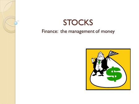 STOCKS Finance: the management of money. Stock: ownership of a small piece (share) of a company Advantage - The company selling stock is able to raise.