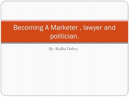 By: Radha Dubey Becoming A Marketer, lawyer and politician.