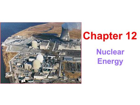 Nuclear Energy Chapter 12. Introduction to the Nuclear Process Fission – nuclear energy released when atom split Fusion – nuclear energy released when.