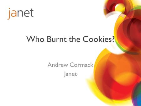 Andrew Cormack Janet Who Burnt the Cookies?. One portion... Mix with... Bake into... Resulting in... Recipe for Trouble Good intentions – They’re breaching.