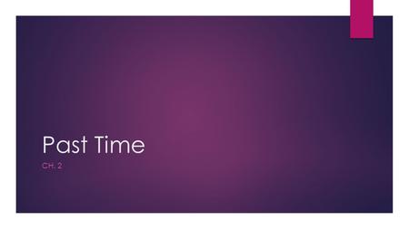 Past Time CH. 2. Simple Past (2-1)  Simple past is used to talk about activities or situations that began AND ended in the past (e.g. yesterday, last.