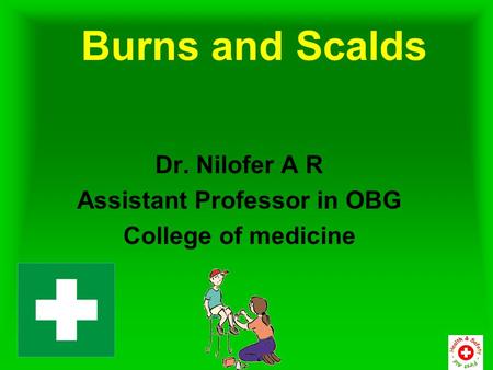 Burns and Scalds Dr. Nilofer A R Assistant Professor in OBG College of medicine.