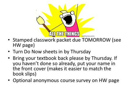 Stamped classwork packet due TOMORROW (see HW page) Turn Do Now sheets in by Thursday Bring your textbook back please by Thursday. If you haven’t done.