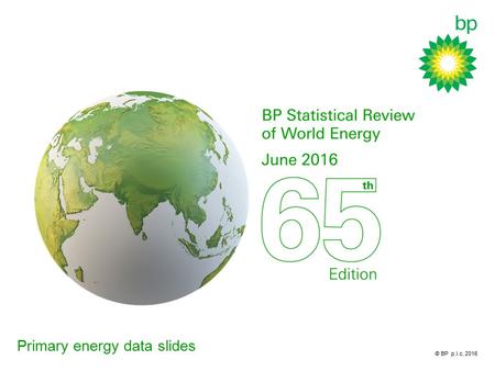 © BP p.l.c. 2016 Primary energy data slides. Primary energy BP Statistical Review of World Energy 2016 © BP p.l.c. 2016.