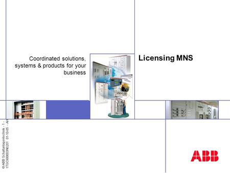 © ABB Schaltanlagentechnik - 1 - 1TGC900003N0201 01-10-05 - AH Licensing MNS Coordinated solutions, systems & products for your business.