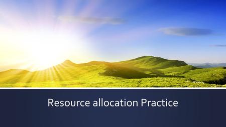 Resource allocation Practice. A (S=0) 2 B (S=3) 3 C (S=0) 6 D (S=0) 5 F (S=0) 2 E (S=2) 3 2 5 8 13 11 15 1 39 39 14 1 69 11 14 2 813 8 15 Assigning Resource.