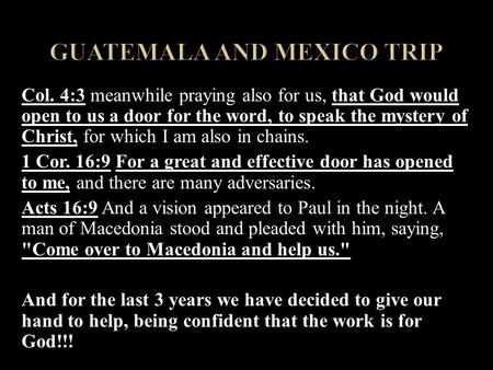 Col. 4:3 meanwhile praying also for us, that God would open to us a door for the word, to speak the mystery of Christ, for which I am also in chains. 1.