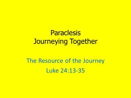 Paraclesis Journeying Together The Resource of the Journey Luke 24:13-35.