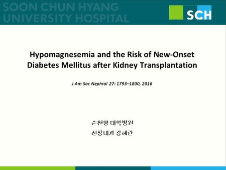 Hypomagnesemia and the Risk of New-Onset Diabetes Mellitus after Kidney Transplantation J Am Soc Nephrol 27: 1793–1800, 2016 순천향 대학병원 신장내과 강혜란.