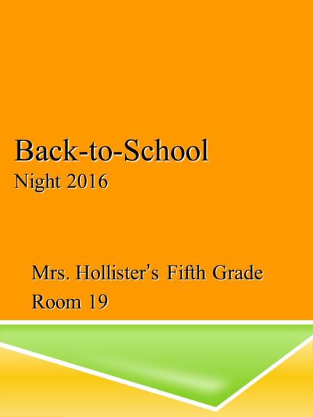 Back-to-School Night 2016 Mrs. Hollister’s Fifth Grade Room 19.